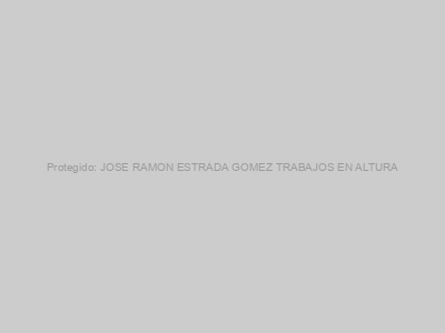 Protegido: JOSE RAMON ESTRADA GOMEZ TRABAJOS EN ALTURA